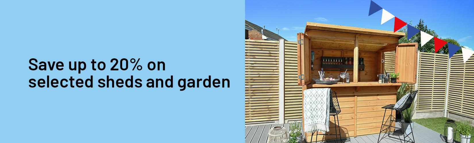 Save up to 20% on selected Sheds and Garden.