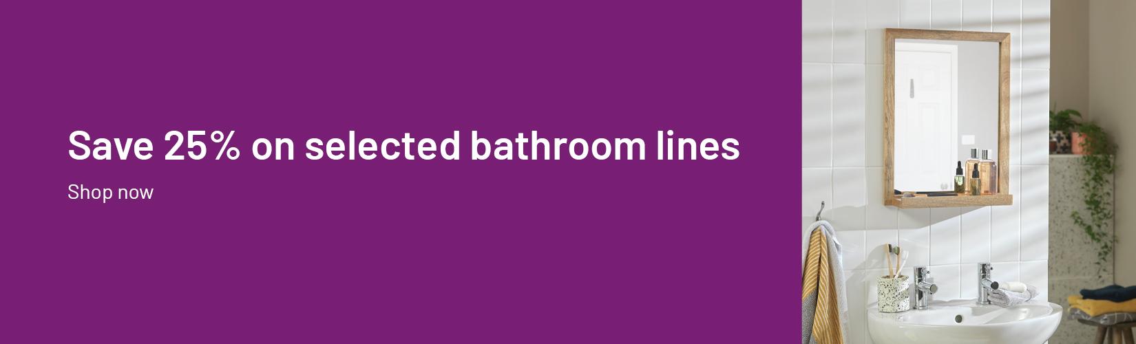 Save 25% on selected bathroom lines.