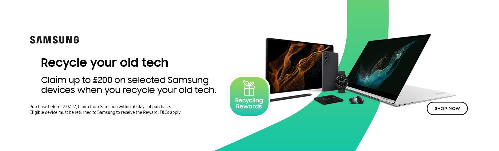 Samsung. Recycle your old tech. Claim up to £200 on selected samsung devices when you recycle your old tech.