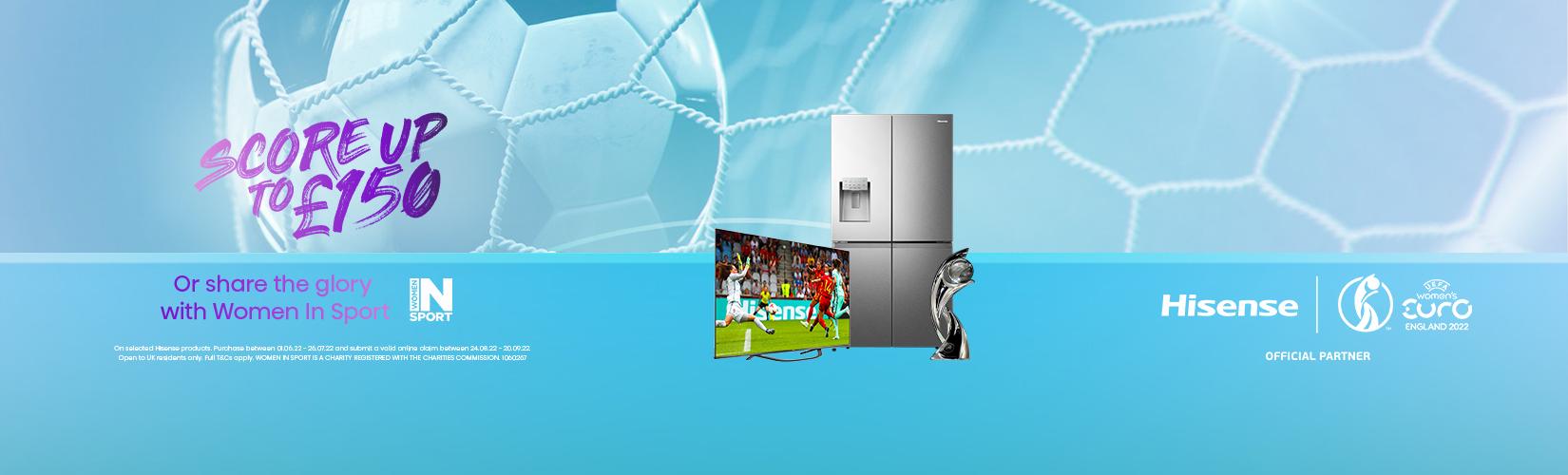 Hisense. Score up to £150 or share the glory with women in sport.