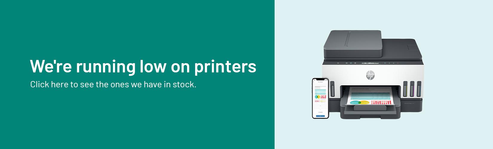We're running low on printers. Click here to see the ones we have in stock.