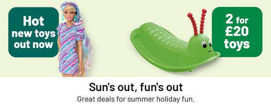 Hot new toys out now. 2 for £20 toys. Sun's out, fun's out. Great deals for summer holiday fun.