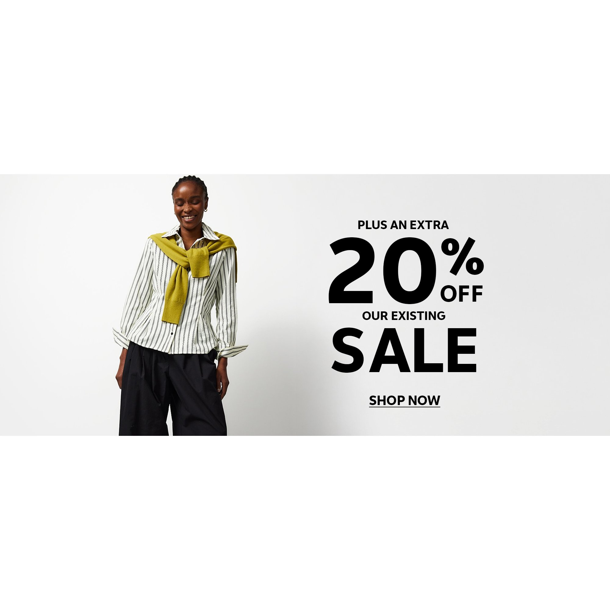 Plus an extra 20% off our existing sale. Shop now.