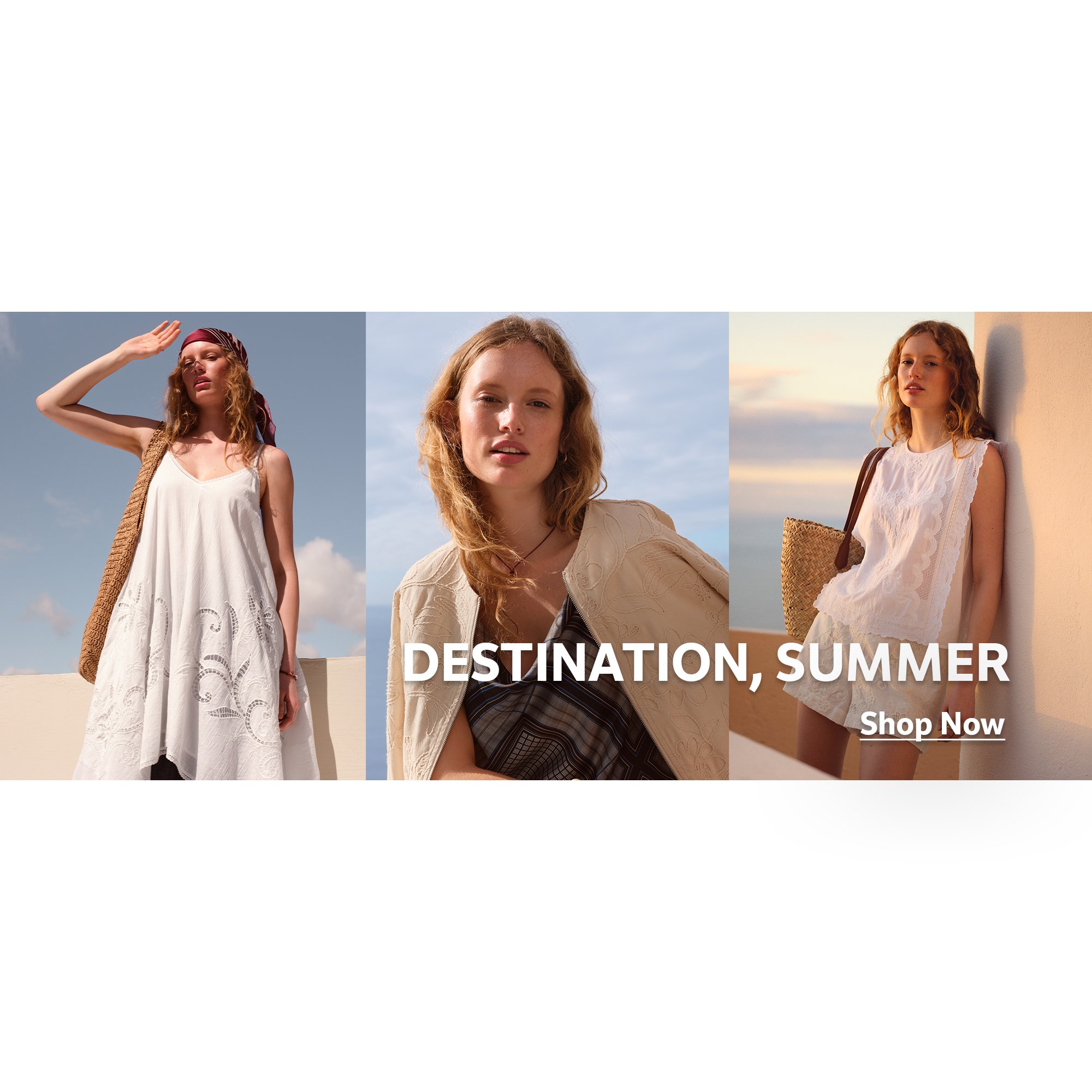 Destination, summer. Shop now.