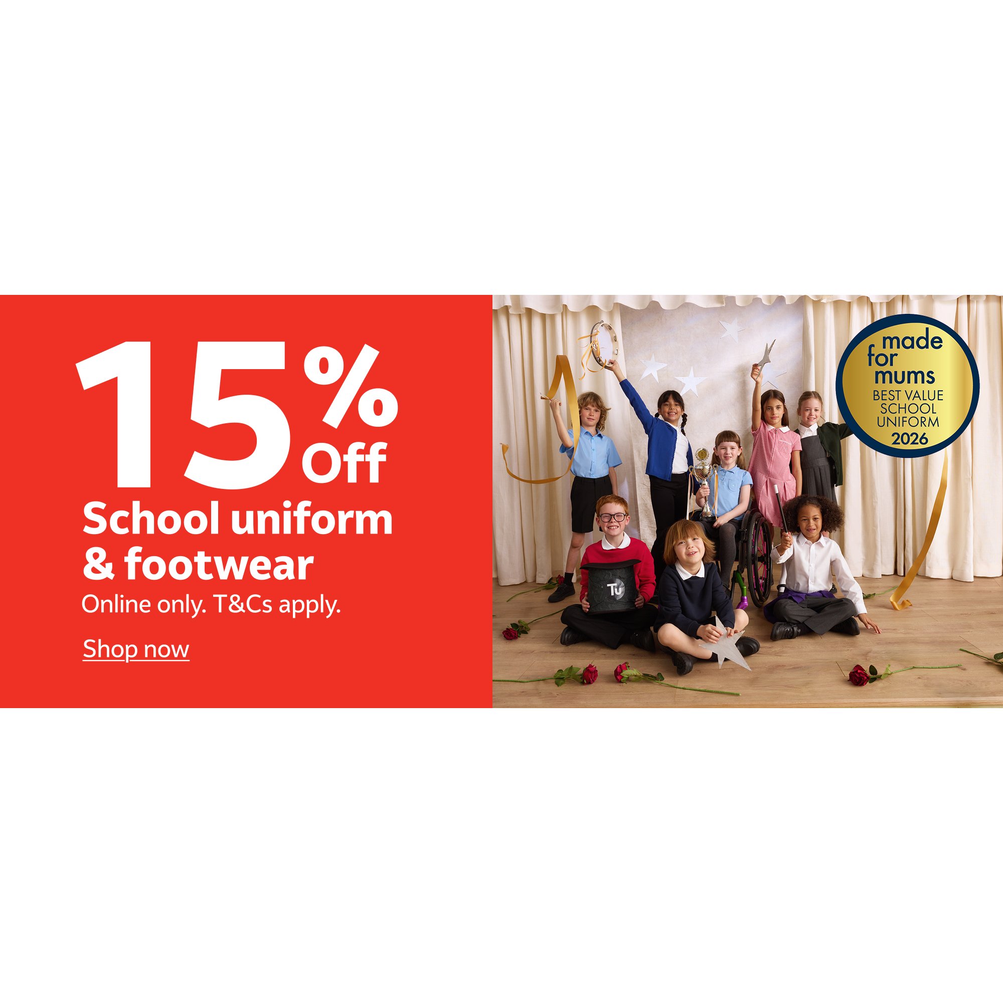 15% off school uniform & footwear. Online only. T&Cs apply.