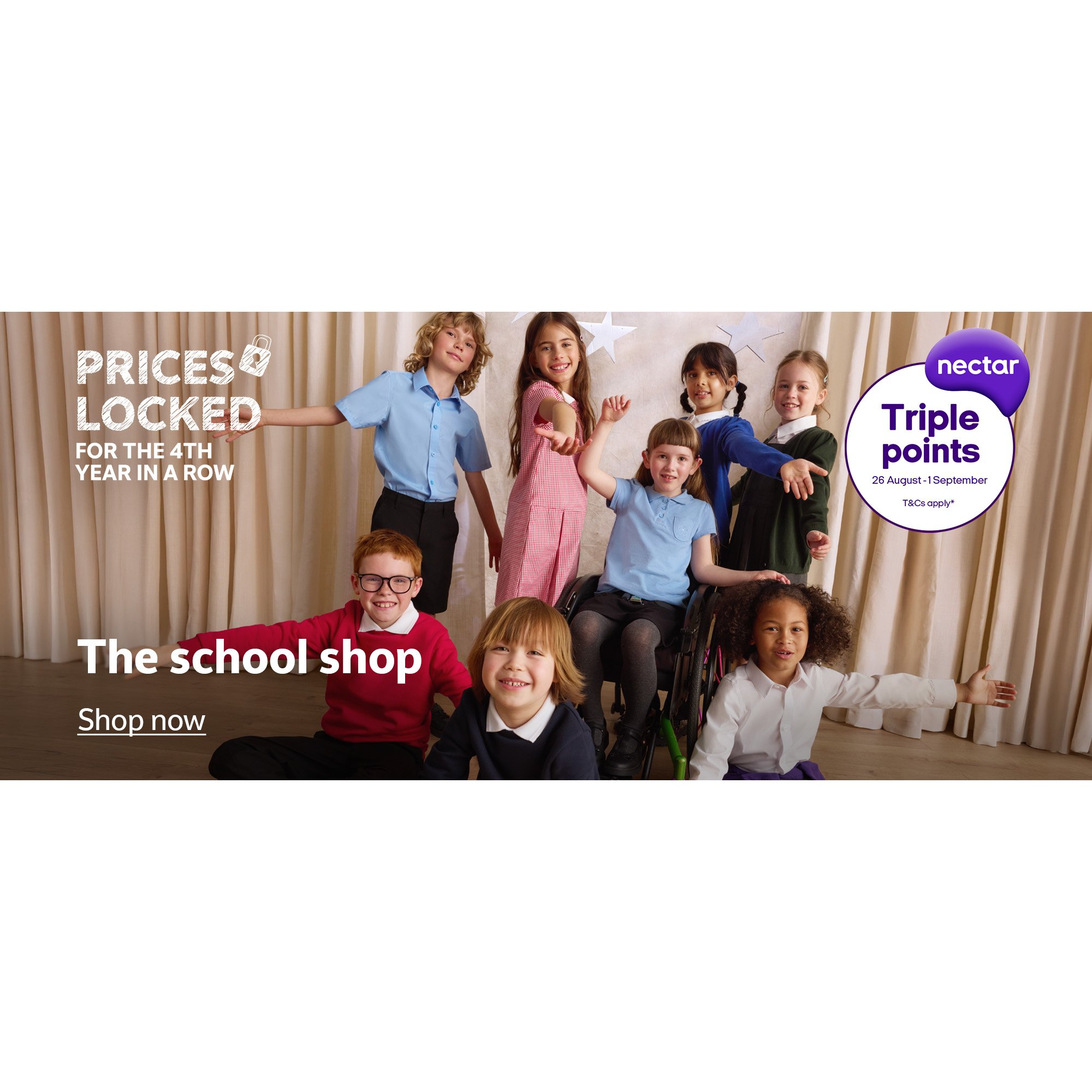 Nectar. Triple points 26 August - 1 September. T&Cs apply*. Prices locked for the 4th year in a row. The school shop.