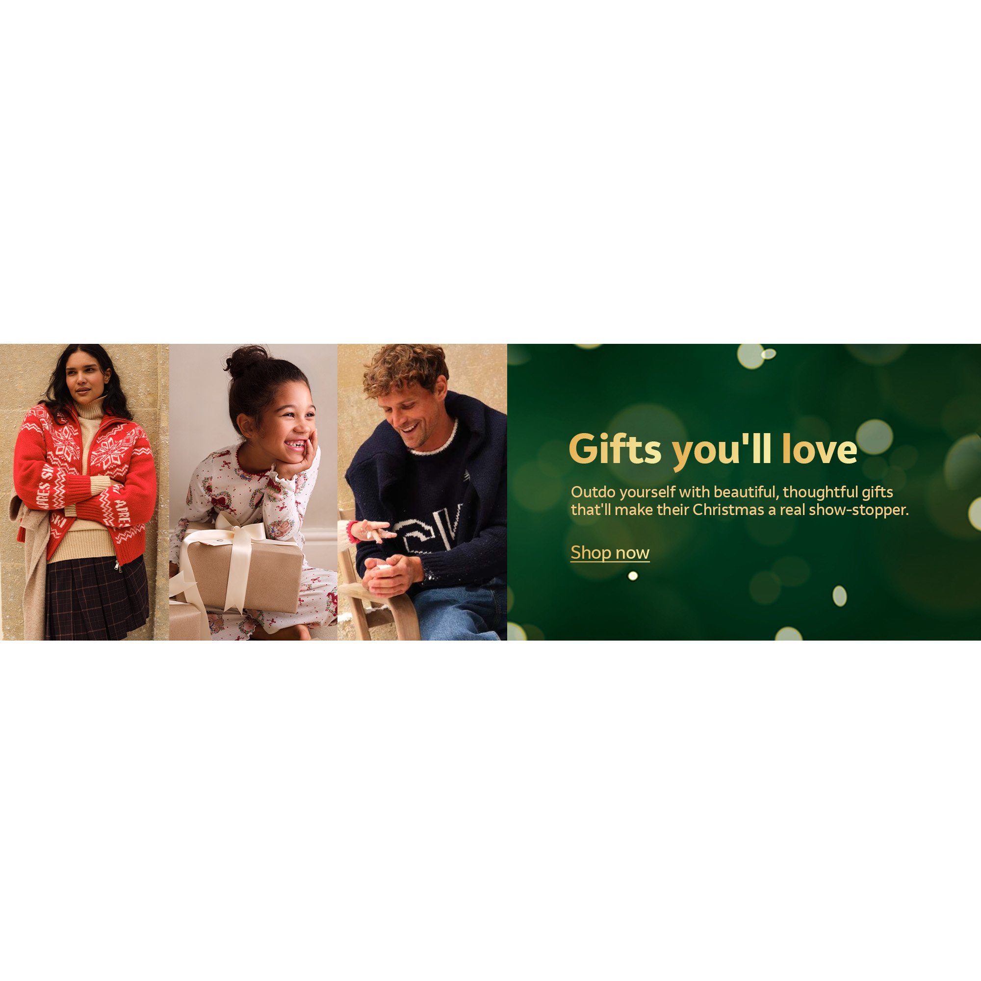  Gifts you'll love. Outdo yourself with beautiful, thoughtful gifts that'll make their Christmas a real show-stopper.