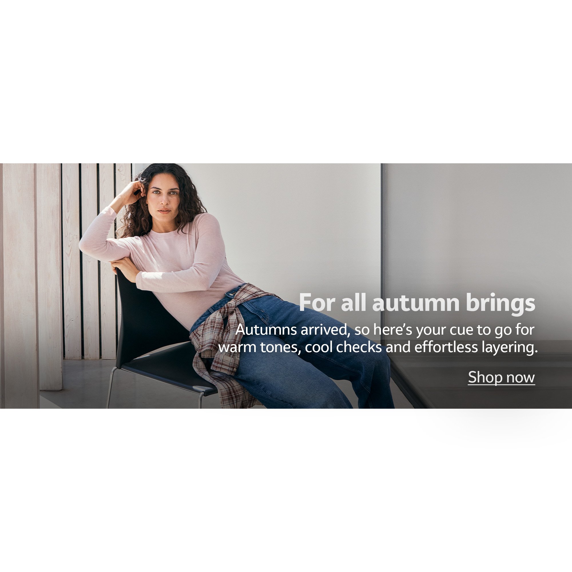 For all autumn brings. Autumns arrived, so here’s your cue to go for warm tones, cool checks and effortless layering. Shop now.
