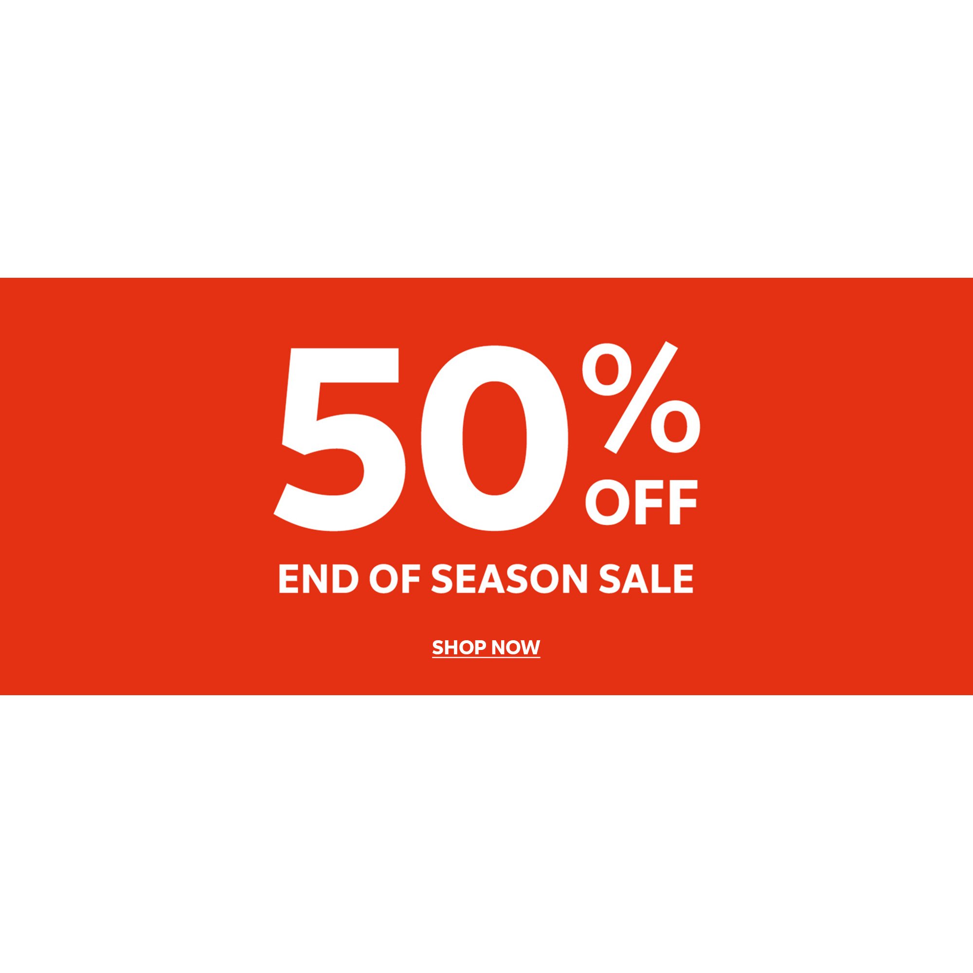 50% off end of season sale. Shop now.