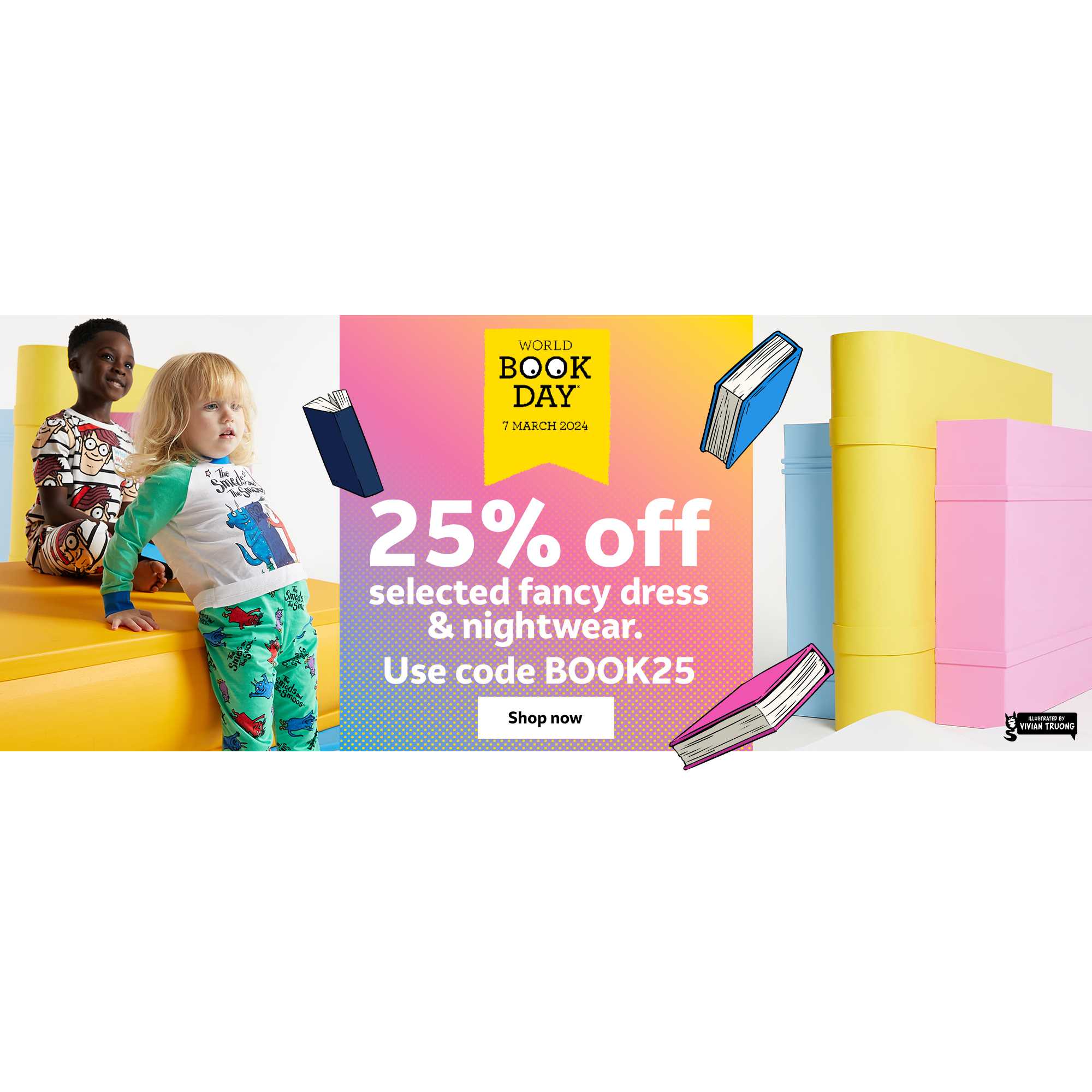 25% off selected World Book Day fancy dress and nightwear. Use code BOOK25.
